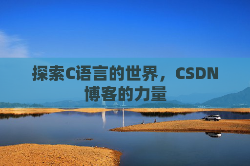 探索C语言的世界，CSDN博客的力量